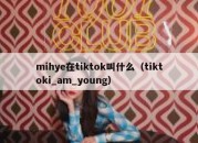 mihye在tiktok叫什么（tiktoki_am_young）