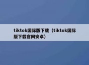 tiktok国际版下载（tiktok国际版下载官网安卓）