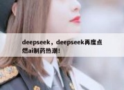 deepseek，deepseek再度点燃ai制药热潮！