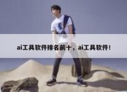 ai工具软件排名前十，ai工具软件！