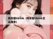 网页版tiktok（网页版tiktok怎么搜索）