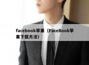 facebook苹果（FaceBook苹果下载方法）