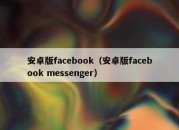 安卓版facebook（安卓版facebook messenger）