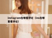 instagram在哪看评论（ins在哪里看评论）