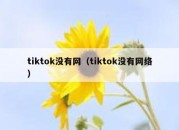 tiktok没有网（tiktok没有网络）