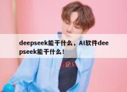 deepseek能干什么，AI软件deepseek能干什么！
