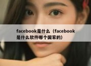 facebook是什么（facebook是什么软件哪个国家的）