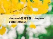 deepseek官网下载，deepseek官网下载ios！