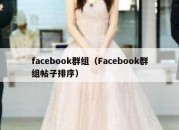 facebook群组（Facebook群组帖子排序）