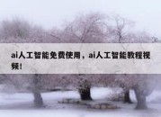ai人工智能免费使用，ai人工智能教程视频！