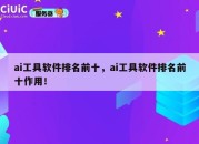 ai工具软件排名前十，ai工具软件排名前十作用！