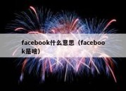 facebook什么意思（facebook是啥）