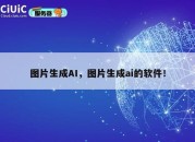 图片生成AI，图片生成ai的软件！