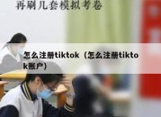 怎么注册tiktok（怎么注册tiktok账户）