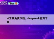 ai工具免费下载，deepseek官方下载！