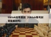 tiktok封号原因（tiktok账号封禁能解封吗）