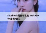 facebook是做什么的（facebook是做啥的）