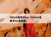 tiktok免拔卡ios（tiktok免拔卡ios安装包）