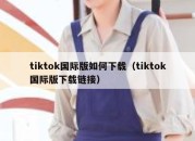 tiktok国际版如何下载（tiktok国际版下载链接）