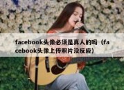 facebook头像必须是真人的吗（facebook头像上传照片没反应）