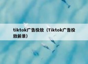 tiktok广告投放（Tiktok广告投放前景）