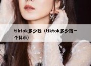 tiktok多少钱（tiktok多少钱一个抖币）