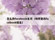 怎么改facebook名字（如何更改facebook姓名）