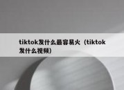 tiktok发什么最容易火（tiktok发什么视频）