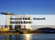 deepseek电脑版，deepseek电脑版有免费的吗！