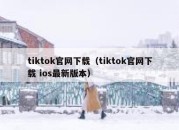 tiktok官网下载（tiktok官网下载 ios最新版本）