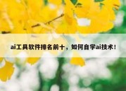 ai工具软件排名前十，如何自学ai技术！