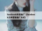 facebook外贸推广（facebook三种营销推广方式）