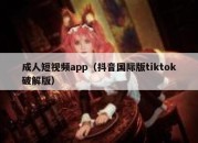 成人短视频app（抖音国际版tiktok破解版）