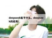 deepseek能干什么，deepseek的应用！