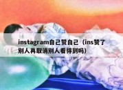 instagram自己赞自己（ins赞了别人再取消别人看得到吗）