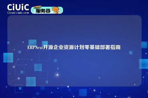 ERPNext开源企业资源计划零基础部署指南