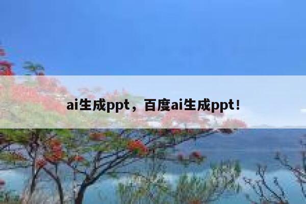 ai生成ppt，百度ai生成ppt！ 第1张