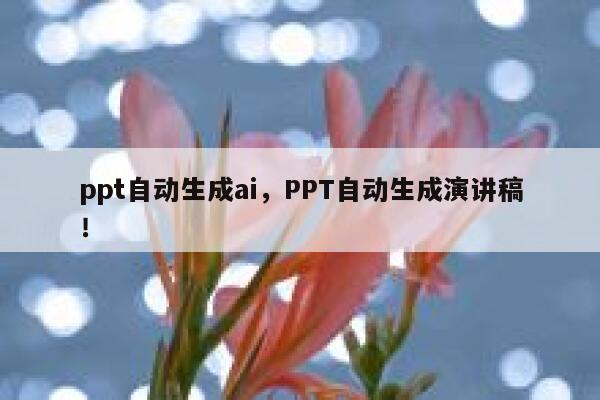 ppt自动生成ai，PPT自动生成演讲稿！ 第1张