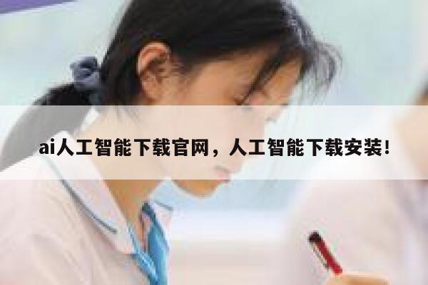 ai人工智能下载官网，人工智能下载安装！ 第1张