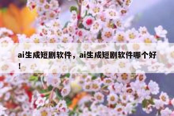 ai生成短剧软件，ai生成短剧软件哪个好！ 第1张