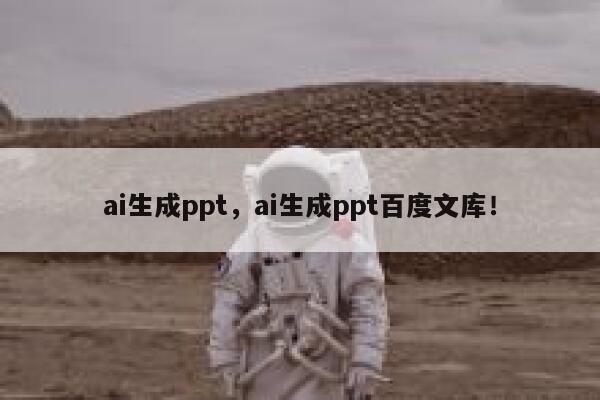 ai生成ppt，ai生成ppt百度文库！ 第1张