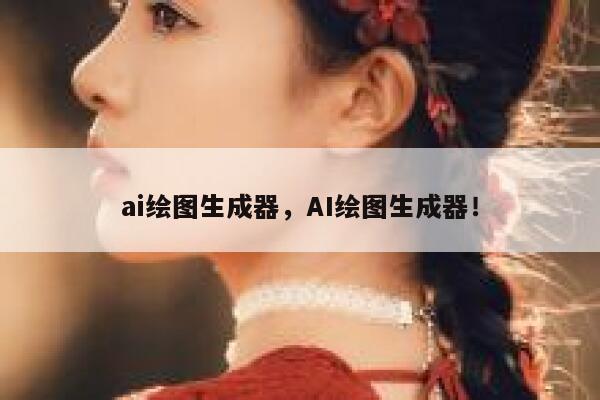 ai绘图生成器，AI绘图生成器！ 第1张