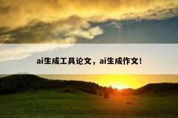 ai生成工具论文，ai生成作文！ 第1张