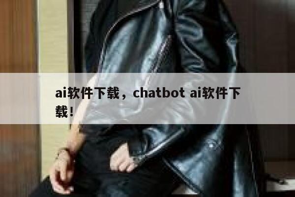 ai软件下载，chatbot ai软件下载！ 第1张