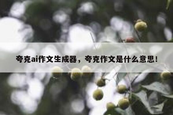 夸克ai作文生成器，夸克作文是什么意思！ 第1张