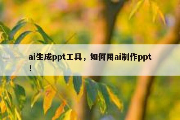 ai生成ppt工具，如何用ai制作ppt！ 第1张