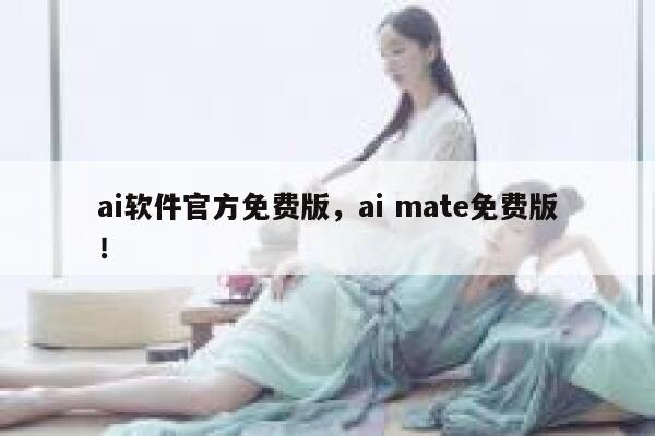 ai软件官方免费版，ai mate免费版！ 第1张