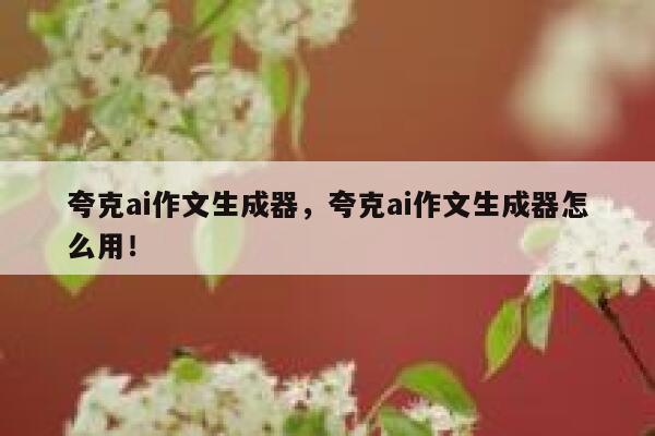 夸克ai作文生成器，夸克ai作文生成器怎么用！ 第1张