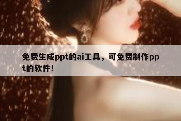 免费生成ppt的ai工具，可免费制作ppt的软件！ 第1张