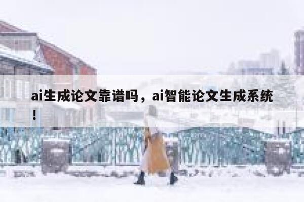 ai生成论文靠谱吗，ai智能论文生成系统！ 第1张